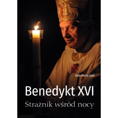 Benedykt XVI Strażnik wśród nocy Aldo Maria Valli