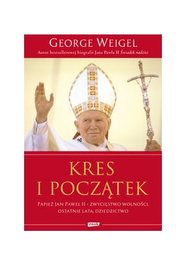 Kres i początek Papież Jan Paweł II - zwycięstwo wolności, ostatnie lata, dziedzictwo George Weigel