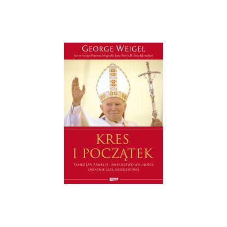 Kres i początek Papież Jan Paweł II - zwycięstwo wolności, ostatnie lata, dziedzictwo George Weigel