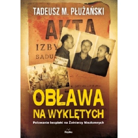Obława na Wyklętych Polowanie bezpieki na Żołnierzy Wyklętych Tadeusz M. Płużański
