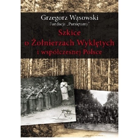 Szkice o Żołnierzach Wyklętych i współczesnej Polsce Grzegorz Wąsowski