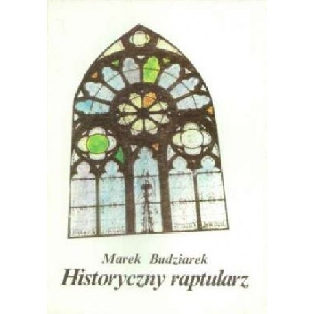 Historyczny raptularz Szkice z dziejów Kościoła i nie tylko... Marek Budziarek