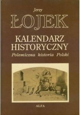 Kalendarz historyczny Polemiczna historia Polski Jerzy Łojek
