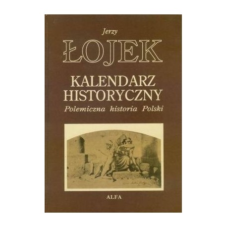 Kalendarz historyczny Polemiczna historia Polski Jerzy Łojek