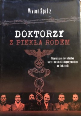 Doktorzy z piekła rodem Przerażające świadectwo nazistowskich eksperymentów na ludziach Vivien Spitz