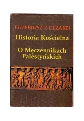 Historia Kościelna O Męczennikach Palestyńskich Euzebiusz z Cezarei (reprint)