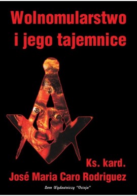 Wolnomularstwo i jego tajemnice Ks. kard. Jose Maria Caro Rodriguez