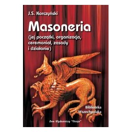 Masoneria (jej początki, organizacja, ceremoniał, zasady i działanie) J.S. Korczyński