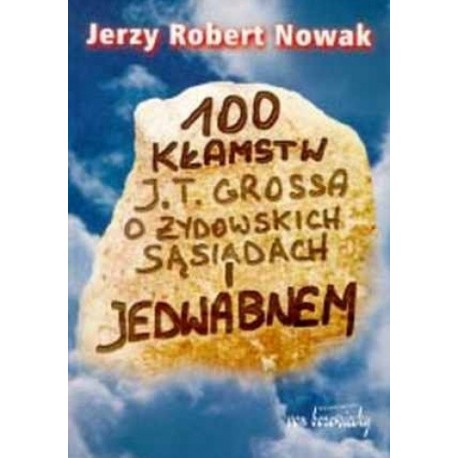 100 kłamstw J.T. Grossa o żydowskich sąsiadach i Jedwabnem Jerzy Robert Nowak