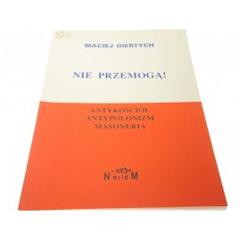 Nie przemogą! Antykościół Antypolonizm Masoneria Maciej Giertych