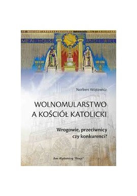 Wolnomularstwo a kościół katolicki Wrogowie, przeciwnicy czy konkurenci? Norbert Wójtowicz