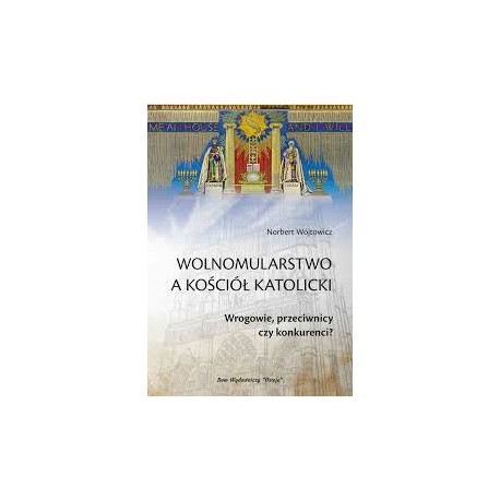 Wolnomularstwo a kościół katolicki Wrogowie, przeciwnicy czy konkurenci? Norbert Wójtowicz