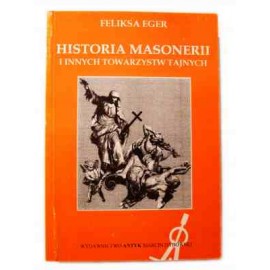 Historia Masonerii i innych towarzystw tajnych Feliksa Eger (Reprint wydania z 1904 roku)