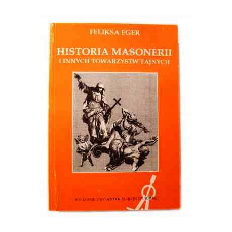 Historia Masonerii i innych towarzystw tajnych Feliksa Eger (Reprint wydania z 1904 roku) 