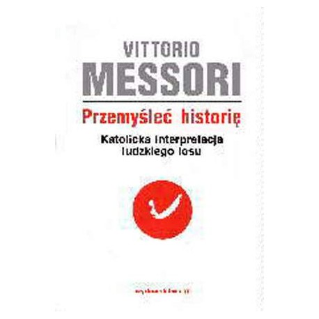 Przemyśleć historię. Katolicka interpretacja ludzkiego losu Tom I Vittorio Messori