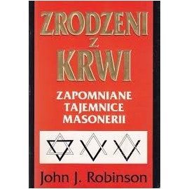 Zrodzeni z krwi. Zapomniane tajemnice Masonerii John J. Robinson