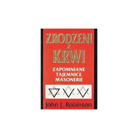 Zrodzeni z krwi. Zapomniane tajemnice Masonerii John J. Robinson