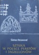 Sztuka w Polsce Piastów i Jagiellonów Tadeusz Chrzanowski