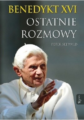 Benedykt XVI Ostatnie rozmowy Peter Seewald
