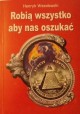 Robią wszystko aby nas oszukać Henryk Wesołowski