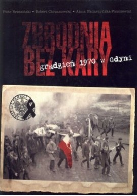 Zbrodnia bez kary grudzień 1970 w Gdyni Piotr Brzeziński, Robert Chrzanowski, Anna Nadarzyńska-Piszczewiat