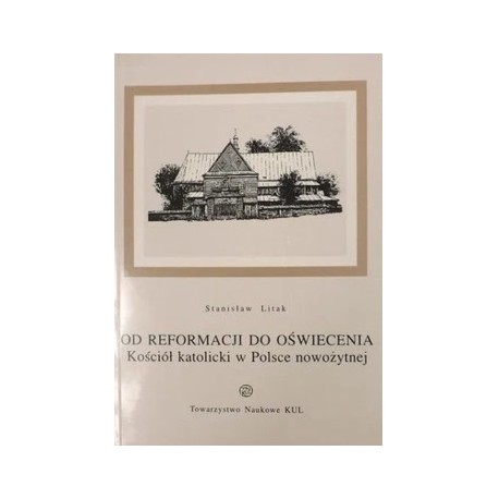 Od Reformacji do Oświecenia Kościół katolicki w Polsce nowożytnej Stanisław Litak
