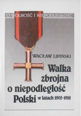 Walka zbrojna o niepodległość Polski w latach 1905-1918 Wacław Lipiński