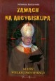 Zamach na Arcybiskupa Kulisy wielkiej mistyfikacji Sebastian Karczewski
