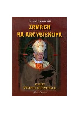 Zamach na Arcybiskupa Kulisy wielkiej mistyfikacji Sebastian Karczewski