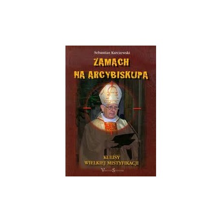 Zamach na Arcybiskupa Kulisy wielkiej mistyfikacji Sebastian Karczewski