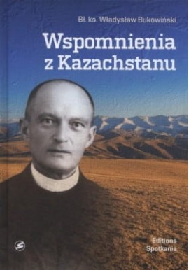Wspomnienia z Kazachstanu Bł. ks. Władysław Bukowiński