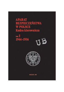 Aparat bezpieczeństwa w Polsce Kadra kierownicza tom I 1944-1956 Krzysztof Szwagrzyk (red. nauk.)