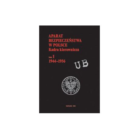 Aparat bezpieczeństwa w Polsce Kadra kierownicza tom I 1944-1956 Krzysztof Szwagrzyk (red. nauk.)
