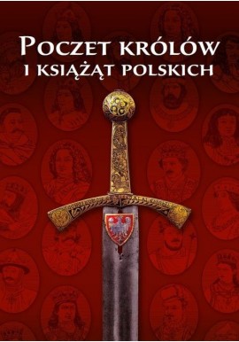 Poczet królów i książąt polskich Wojciech Iwańczak, A. Jabłońska, P. Kardyś, B. Wojciechowska