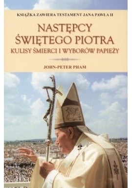 Następcy Świętego Piotra Kulisy śmierci i wyborów papieży John-Peter Pham