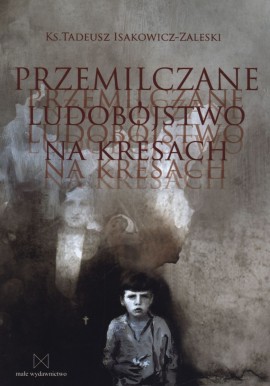 Przemilczane ludobójstwo na Kresach Ks. Tadeusz Isakowicz-Zaleski