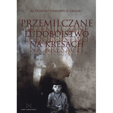 Przemilczane ludobójstwo na Kresach Ks. Tadeusz Isakowicz-Zaleski