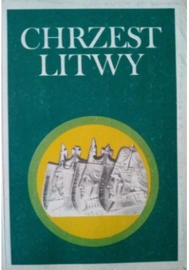 Chrzest Litwy Geneza, przebieg, konsekwencje ks. Marek T. Zahajkiewicz (red.)