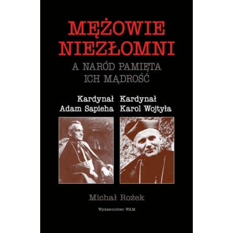 Mężowie niezłomni A naród pamięta ich mądrość Kard. Adam Sapieha Kard. Karol Wojtyła Michał Rożek