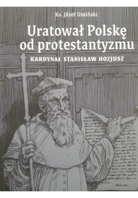 Uratował Polskę od protestantyzmu Kardynał Stanisław Hozjusz Ks. Józef Umiński