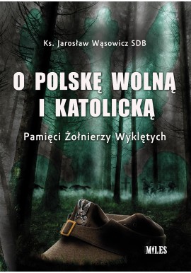 O Polskę wolną i katolicką Pamięci Żołnierzy Wyklętych Ks. Jarosław Wąsowicz SDB