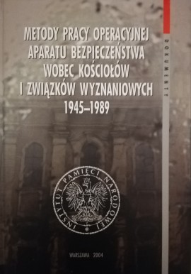 Metody pracy operacyjnej aparatu bezpieczeństwa wobec kościołów i związków wyznaniowych 1945-1989 Adam Dziurak (red.)