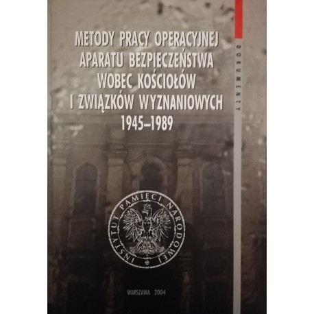 Metody pracy operacyjnej aparatu bezpieczeństwa wobec kościołów i związków wyznaniowych 1945-1989 Adam Dziurak (red.)