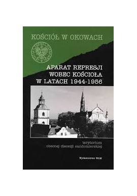 Kościół w okowach Aparat represji wobec kościoła w latach 1944-1956