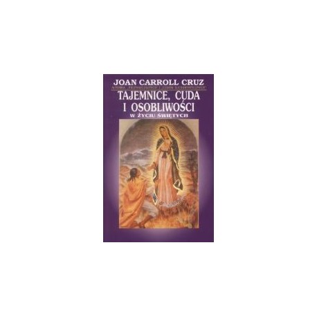 Tajemnice, cuda i osobliwości w życiu świętych Joan Carroll Cruz
