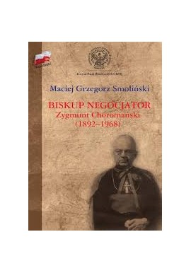 Biskup negocjator Zygmunt Choromański 1892-1968 Maciej Grzegorz Smoliński