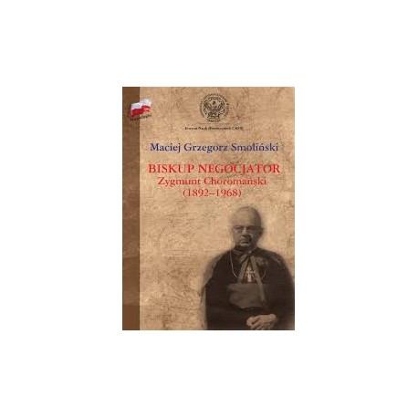 Biskup negocjator Zygmunt Choromański 1892-1968 Maciej Grzegorz Smoliński