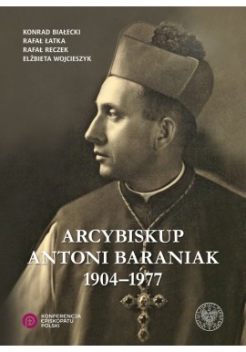 Arycybiskup Antoni Baraniak 1904-1977 Białecki Łatka Rzeczek Wojcieszek