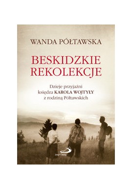 Beskidzkie rekolekcje Dzieje przyjaźni księdza Karola Wojtyły z rodziną Półtawskich Wanda Półtawska