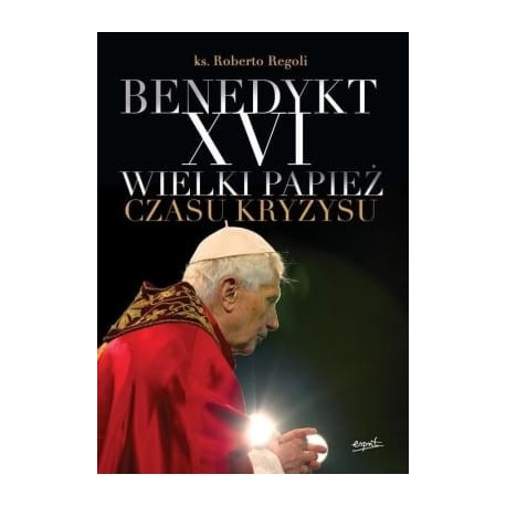Benedykt XVI Wielki papież czasu kryzysu ks. Roberto Regoli